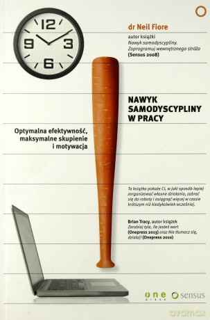 Nawyk samodyscypliny w pracy. Optymalna efektywność, maksymalne skupienie i motywacja - Neil Fiore [KSIĄŻKA]