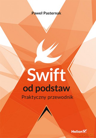 Swift od podstaw. Praktyczny przewodnik - Paweł Pasternak [KSIĄŻKA]