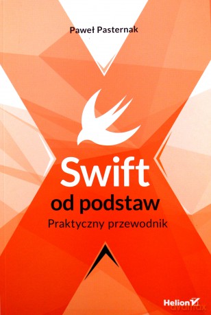 Swift od podstaw. Praktyczny przewodnik - Paweł Pasternak [KSIĄŻKA]