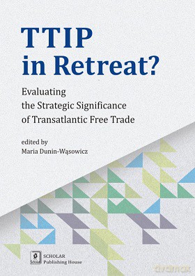 Ttip in retreat evaluating the strategic significance of Transatlantic free trade [KSIĄŻKA]