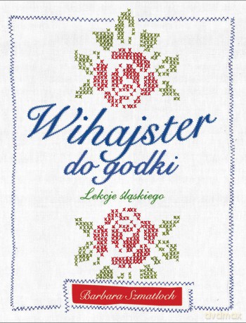 Wihajster do godki. Lekcje śląskiego - Barbara Szmatloch [KSIĄŻKA]