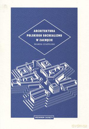 Architektura polskiego socrealizmu w Zachęcie - Marek Czapelski [KSIĄŻKA]