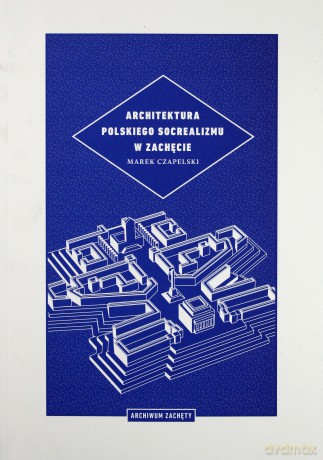 Architektura polskiego socrealizmu w Zachęcie - Marek Czapelski [KSIĄŻKA]