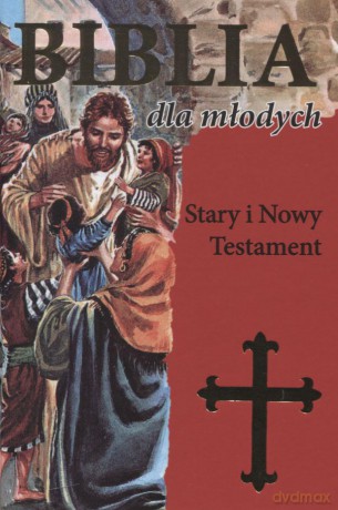 Biblia dla młodych Stary i Nowy Testament [KSIĄŻKA]