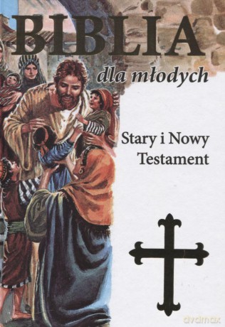 Biblia dla młodych Stary i Nowy Testament [KSIĄŻKA]