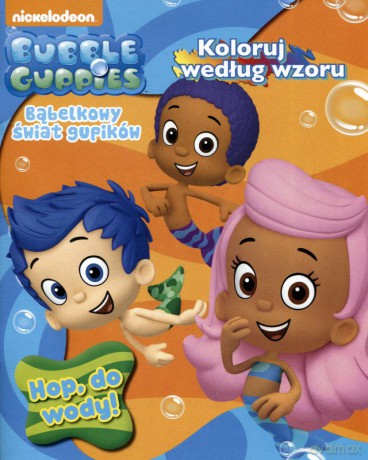 Bubble Guppies. Bąbelkowy świat gupików. Hop do wody! [KSIĄŻKA]