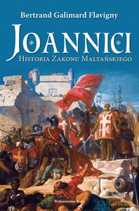 Joannici. Historia Zakonu Maltańskiego - Bertrand Galimard Flavigny [KSIĄŻKA]
