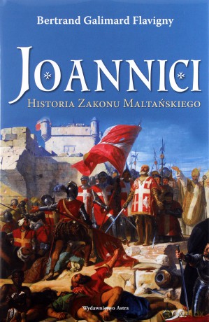 Joannici. Historia Zakonu Maltańskiego - Bertrand Galimard Flavigny [KSIĄŻKA]