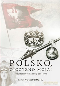 Polsko, Ojczyzno moja - Paweł Warchoł [KSIĄŻKA]