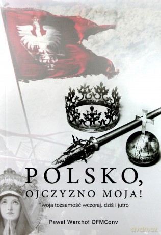 Polsko, Ojczyzno moja - Paweł Warchoł [KSIĄŻKA]