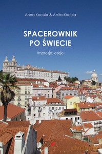Spacerownik po świecie. Impresje, eseje - Anita Kocula, Anna Kocula [KSIĄŻKA]