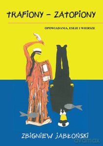 Trafiony - zatopiony. Opowiadania, eseje i wiersze - Zbigniew Jabłoński [KSIĄŻKA]