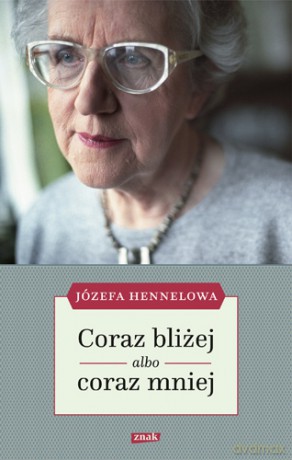 Coraz bliżej albo coraz mniej - Józefa Hennelowa [KSIĄŻKA]
