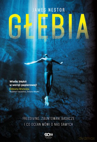 Głębia. Freediving. Zbuntowani badacze i co ocean mówi o nas samych - James Nestor [KSIĄŻKA]