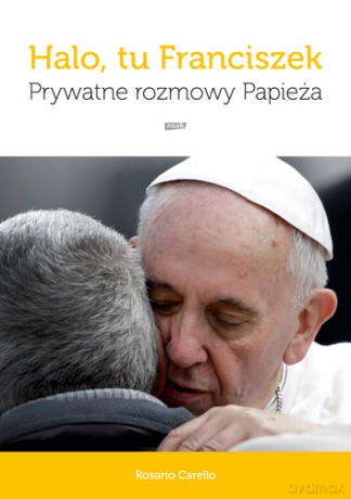 Halo tu Franciszek. Prywatne rozmowy papieża - Rosario Carello [KSIĄŻKA]