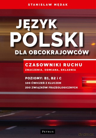 Język polski dla obcokrajowców. Czasowniki ruchu. Znaczenia, odmiana, składnia B1 B2 - Stanisław Mędak [KSIĄŻKA]
