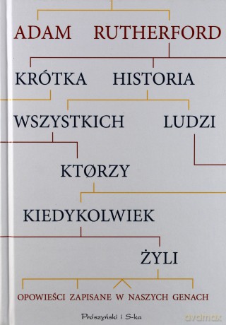 Krótka historia wszystkich ludzi, którzy kiedykolwiek żyli. Opowieści zapisane w naszych genach - Adam Rutherford [KSIĄŻKA]