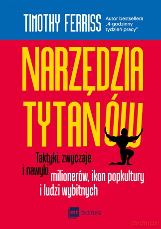 Narzędzia tytanów. Taktyki, zwyczaje i nawyki milionerów, ikon popkultury i ludzi wybitnych - Timothy Ferriss [KSIĄŻKA]