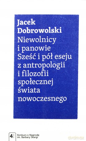 Niewolnicy i panowie. Sześć i pół eseju z antropologii i filozofii społecznej świata nowoczesnego - Jacek Dobrowolski [KSIĄŻKA]