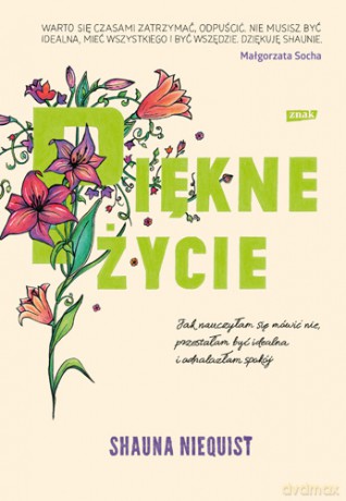 Piękne życie. Jak nauczyłam się mówić, nie przestałam być idealna i odnalazłam spokój - Shauna Niequist [KSIĄŻKA]
