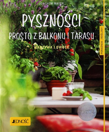 Pyszności prosto z balkonu i tarasu. Warzywa i owoce. Poradnik rośliny - Joachim Mayer [KSIĄŻKA]