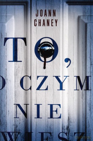 To, o czym nie wiesz - Joann Chaney [KSIĄŻKA]