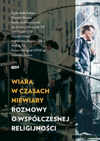 Wiara w czasach niewiary. Rozmowy o współczesnej religijności [KSIĄŻKA]
