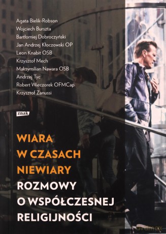 Wiara w czasach niewiary. Rozmowy o współczesnej religijności [KSIĄŻKA]