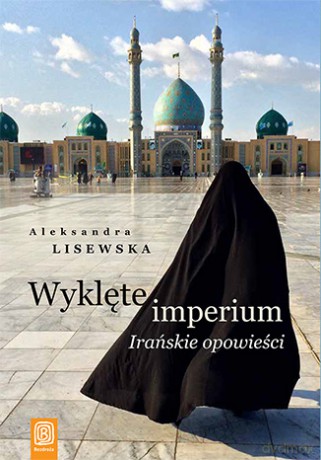 Wyklęte imperium Irańskie. Opowieści - Aleksandra Lisewska [KSIĄŻKA]