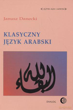 Klasyczny język arabski - Janusz Danecki [KSIĄŻKA]
