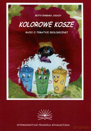 Kolorowe kosze. Bajki o tematyce ekologicznej - Beata Barbara Jadach [KSIĄŻKA]