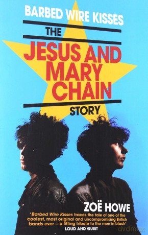Jesus And Mary Chain: Barbed Wire Kisses. The Jesus And Mary Chain [KSIĄŻKA]
