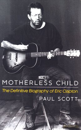 Eric Clapton: Moterless Child. The Definitive Biography Of Eric Clapton [KSIĄŻKA]
