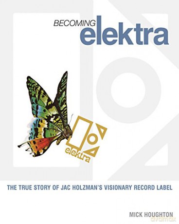Elektra: The True Story Of Jac HolzmanS Visionary Record Label [KSIĄŻKA]