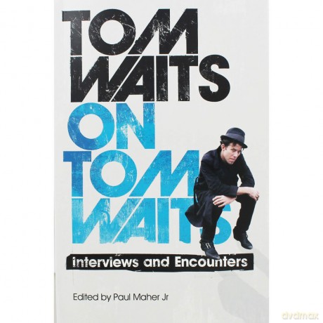 Tom Waits: Tom Waits On Tom Waits Interviews And Encounters [KSIĄŻKA]