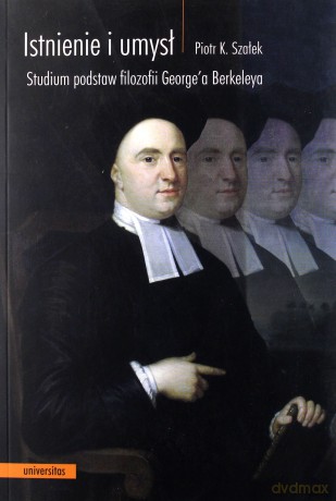 Istnienie i umysł. Studium podstaw filozofii George'a Berkeleya - Piotr K. Szałek [KSIĄŻKA]