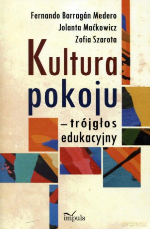 Kultura pokoju - trójgłos edukacyjny - Fernando Barragan Medero, Jolanta Maćkowicz, Zofia Szarota [KSIĄŻKA]