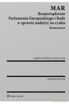 MAR Rozporządzenie Parlamentu Europejskiego i Rady w sprawie nadużyć na rynku Komentarz - Angelina Stokłosa [KSIĄŻKA]