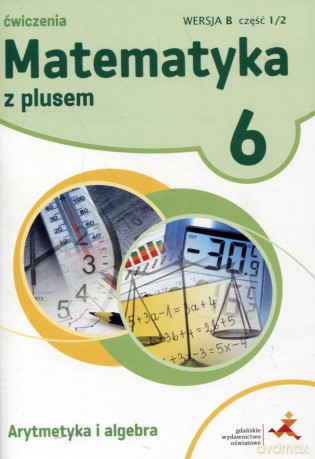 Matematyka z plusem Szkoła podstawowa klasa 6 ćwiczenia cz.1/2 wersja B Arytmetyka i algebra [KSIĄŻKA]