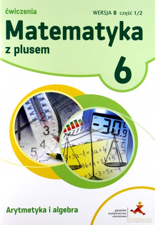 Matematyka z plusem Szkoła podstawowa klasa 6 ćwiczenia cz.1/2 wersja B Arytmetyka i algebra [KSIĄŻKA]