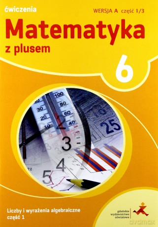 Matematyka z plusem Szkoła podstawowa klasa 6 ćwiczenia cz.1/3 wersja A Liczby i wyrażenia algebraiczne cz.1 [KSIĄŻKA]