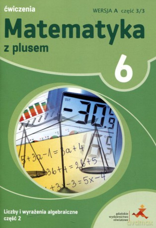 Matematyka z plusem Szkoła podstawowa klasa 6 ćwiczenia cz.3/3 wersja A Liczby i wyrażenia algebraiczne cz.2 [KSIĄŻKA]