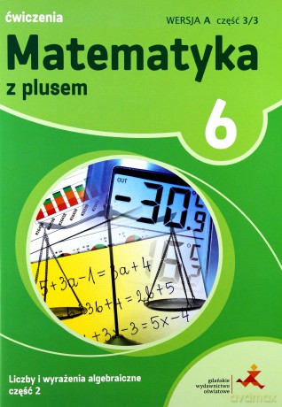 Matematyka z plusem Szkoła podstawowa klasa 6 ćwiczenia cz.3/3 wersja A Liczby i wyrażenia algebraiczne cz.2 [KSIĄŻKA]
