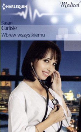 Medical. Wbrew wszystkiemu - Susan Carlisle [KSIĄŻKA]