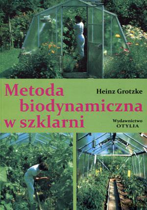 Metoda biodynamiczna w szklarni - Heinz Grotzke [KSIĄŻKA]