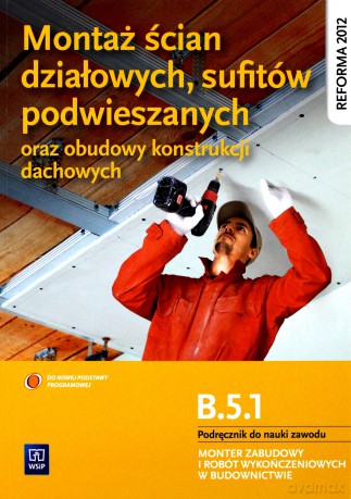 Montaż ścian działowych, sufitów podwieszanych oraz obudowy konstrukcji dachowych. Kwalifikacja B.5.1 Podręcznik do nauki zawodu Monter zabudowy i robót wykończeniowych w budownictwie - Anna Kusina, Marek Machnik [KSIĄŻKA]