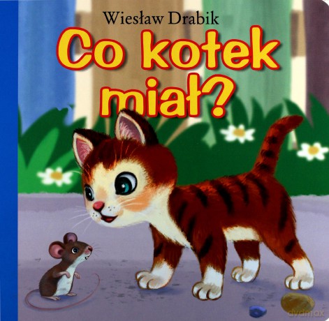 Co kotek miał. Bajki dla malucha - Wiesław Drabik [KSIĄŻKA]
