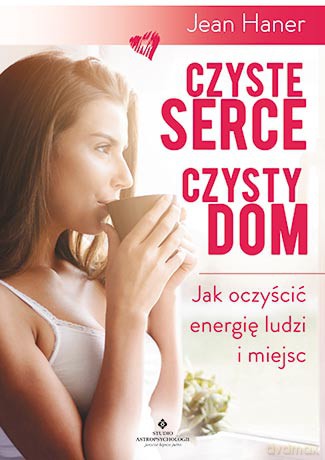 Czyste serce, czysty dom. Jak oczyścić energię ludzi i miejsc - Jean Haner [KSIĄŻKA]