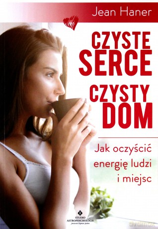 Czyste serce, czysty dom. Jak oczyścić energię ludzi i miejsc - Jean Haner [KSIĄŻKA]