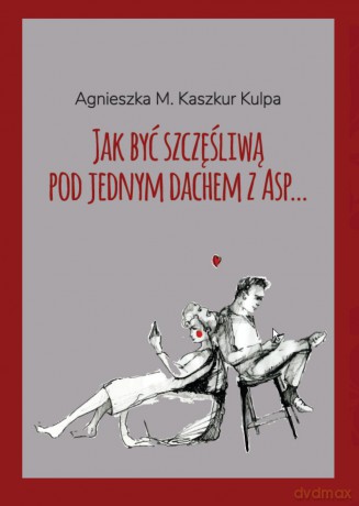 Jak być szczęśliwą pod jednym dachem z ASP - Agnieszka M Kaszkur Kulpa [KSIĄŻKA]